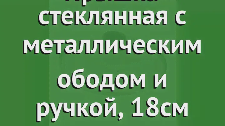 Крышка стеклянная с металлическим ободом и ручкой, 18см (TimA) обзор 4618н